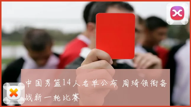 中国男篮14人名单公布 周琦领衔备战新一轮比赛