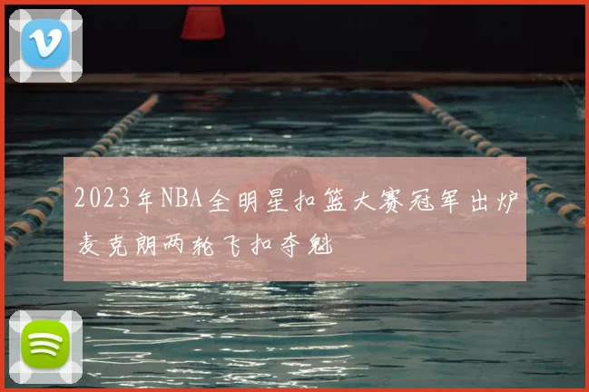 2023年NBA全明星扣篮大赛冠军出炉麦克朗两轮飞扣夺魁