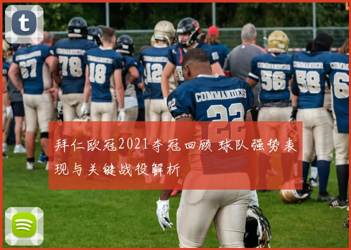 拜仁欧冠2021夺冠回顾 球队强势表现与关键战役解析