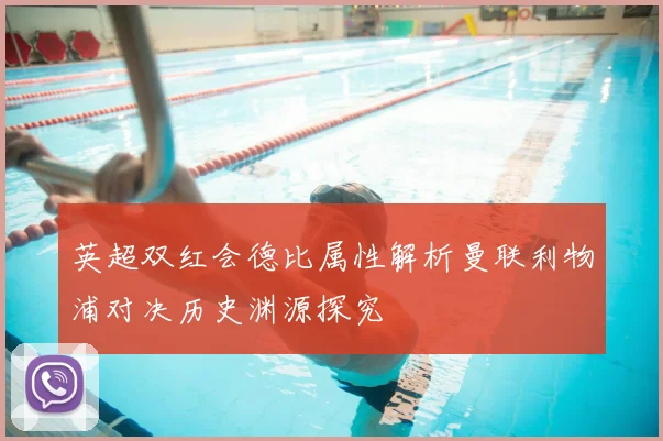 英超双红会德比属性解析曼联利物浦对决历史渊源探究