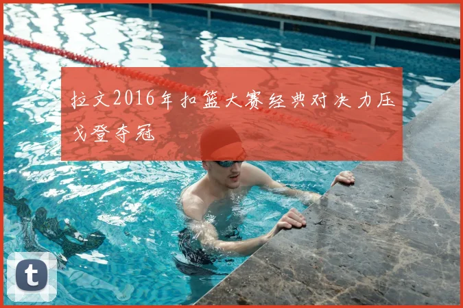 拉文2016年扣篮大赛经典对决力压戈登夺冠