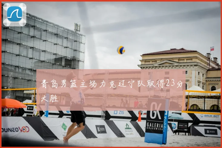 青岛男篮主场力克辽宁队取得23分大胜