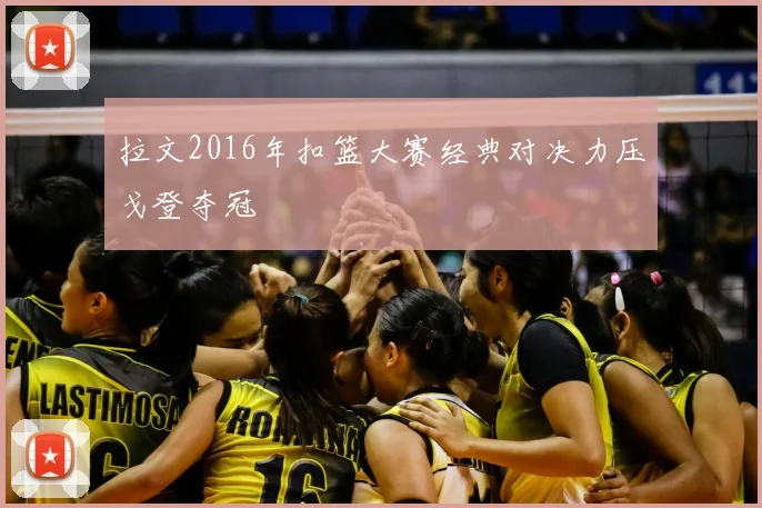 拉文2016年扣篮大赛经典对决力压戈登夺冠