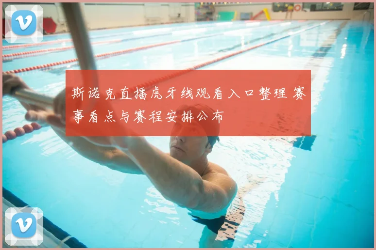 斯诺克直播虎牙线观看入口整理 赛事看点与赛程安排公布